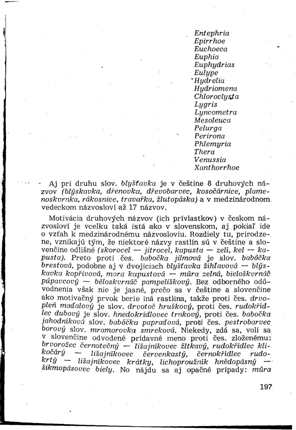 Motivácia druhových názvov (ich prívlastkov) v českom názvosloví je vcelku taká istá ako v slovenskom, aj pokiaľ ide o vzťah k medzinárodnému názvosloviu.
