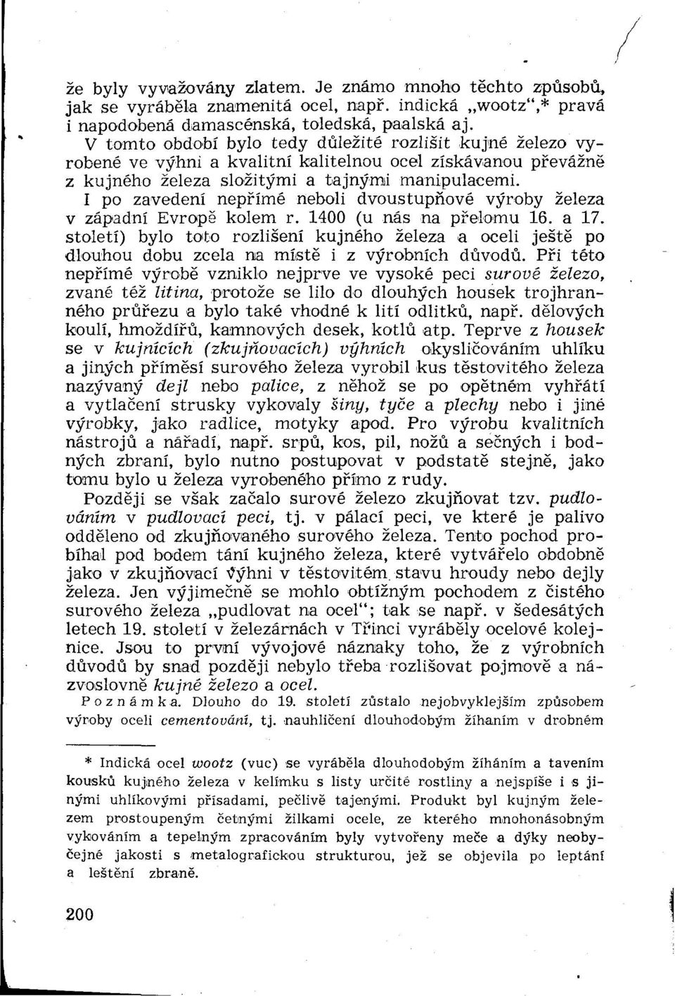 I po zavedení nepřímé neboli dvoustupňové výroby železa v západní Evropě kolem r. 1400 (u nás na přelomu 16. a 17.