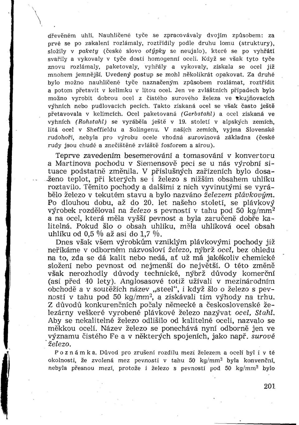 svařily a vykovaly v tyče dosti homogenní oceli. Když se však tyto tyče znovu rozlámaly, paketovaly, vyhřály a vykovaly, získala se ocel již mnohem jemnější.