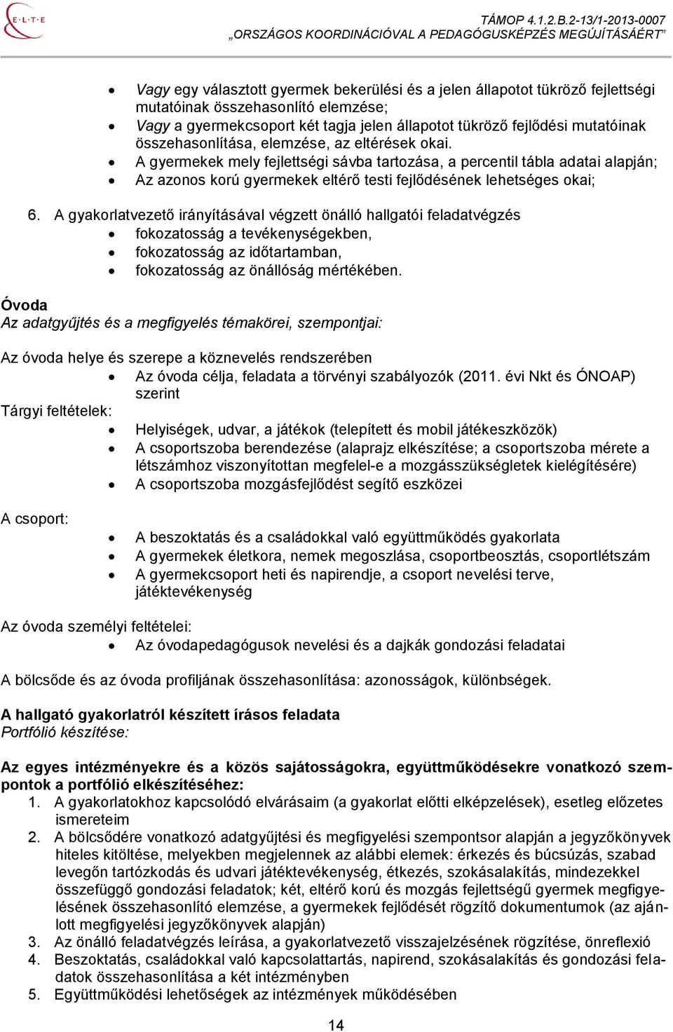 A gyakorlatvezető irányításával végzett önálló hallgatói feladatvégzés fokozatosság a tevékenységekben, fokozatosság az időtartamban, fokozatosság az önállóság mértékében.