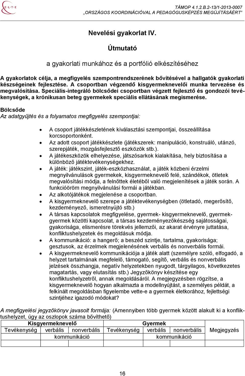 Speciális-integráló bölcsődei csoportban végzett fejlesztő és gondozói tevékenységek, a krónikusan beteg gyermekek speciális ellátásának megismerése.