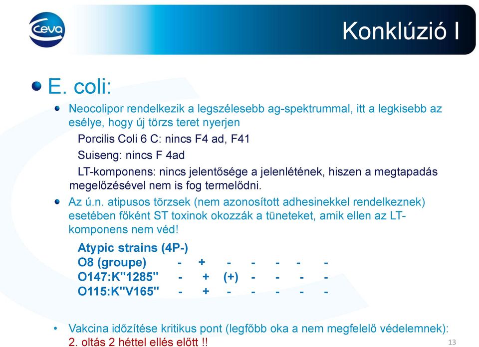 nincs F 4ad LT-komponens: nincs jelentősége a jelenlétének, hiszen a megtapadás megelőzésével nem is fog termelődni. Az ú.n. atipusos törzsek (nem azonosított adhesinekkel rendelkeznek) esetében főként ST toxinok okozzák a tüneteket, amik ellen az LTkomponens nem véd!