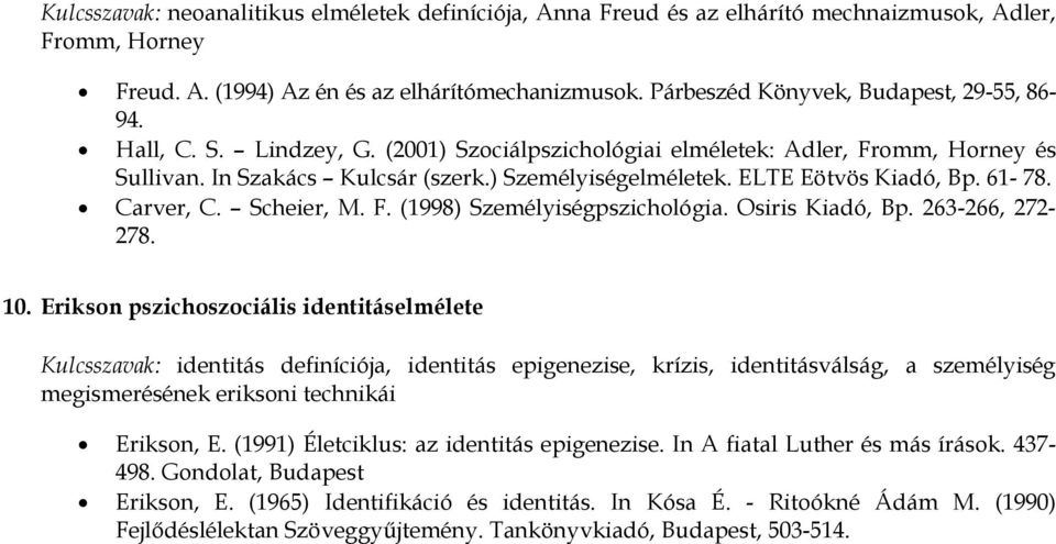 ELTE Eötvös Kiadó, Bp. 61-78. Carver, C. Scheier, M. F. (1998) Személyiségpszichológia. Osiris Kiadó, Bp. 263-266, 272-278. 10.