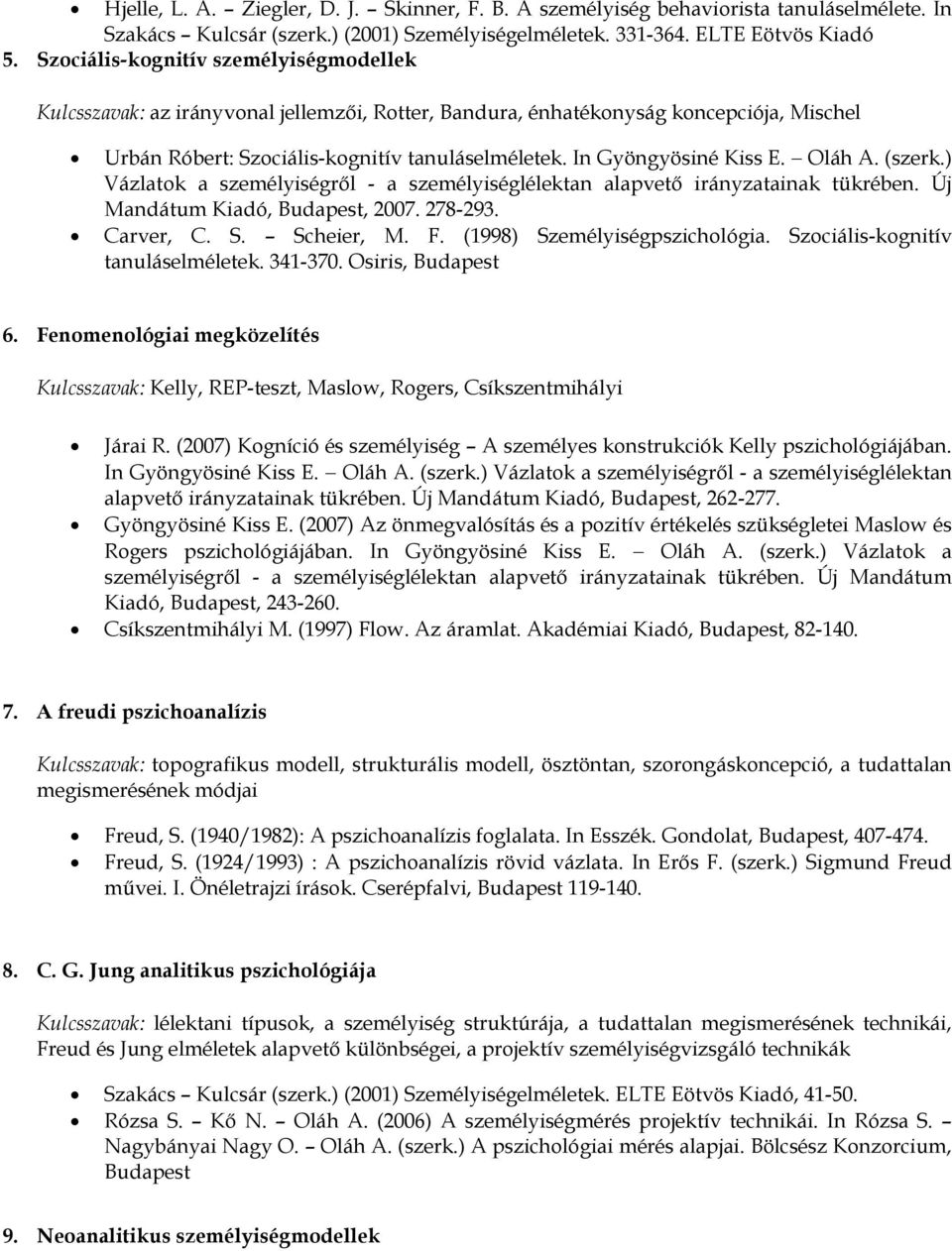 In Gyöngyösiné Kiss E. Oláh A. (szerk.) Vázlatok a személyiségről - a személyiséglélektan alapvető irányzatainak tükrében. Új Mandátum Kiadó, Budapest, 2007. 278-293. Carver, C. S. Scheier, M. F.