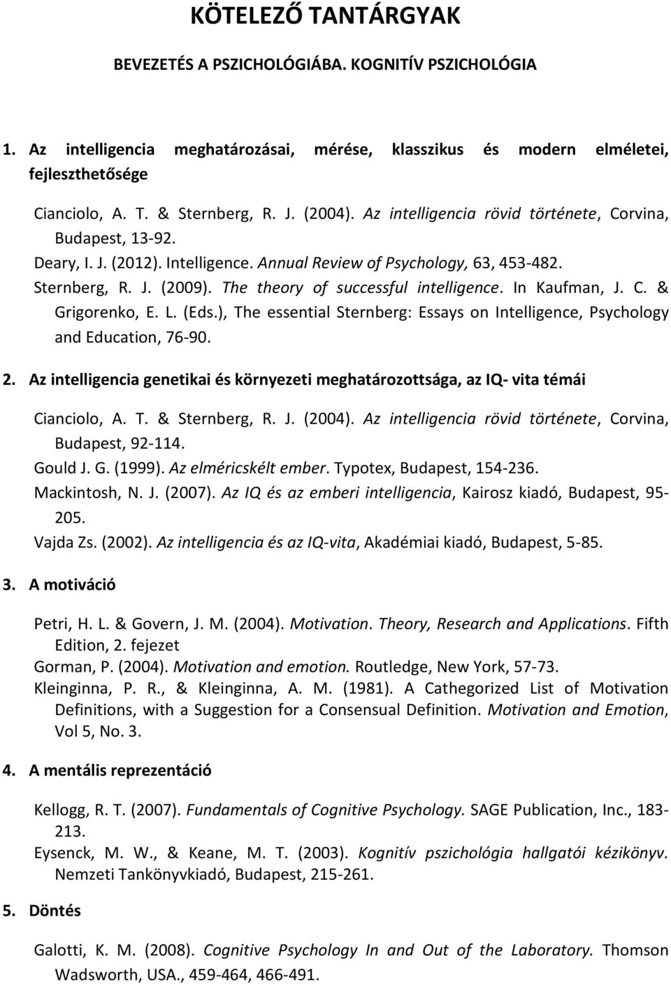 The theory of successful intelligence. In Kaufman, J. C. & Grigorenko, E. L. (Eds.), The essential Sternberg: Essays on Intelligence, Psychology and Education, 76-90. 2.