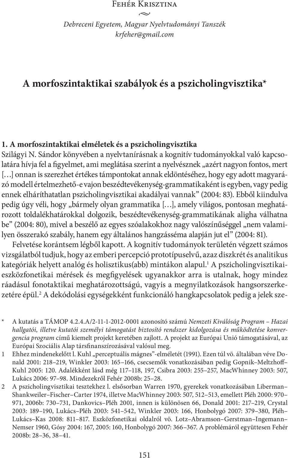 Sándor könyvében a nyelvtanírásnak a kognitív tudományokkal való kapcsolatára hívja fel a figyelmet, ami meglátása szerint a nyelvésznek azért nagyon fontos, mert [ ] onnan is szerezhet értékes