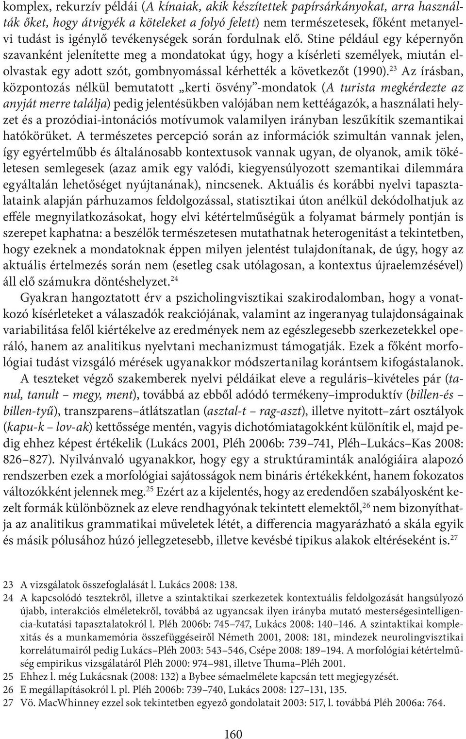 Stine például egy képernyőn szavanként jelenítette meg a mondatokat úgy, hogy a kísérleti személyek, miután elolvastak egy adott szót, gombnyomással kérhették a következőt (1990).
