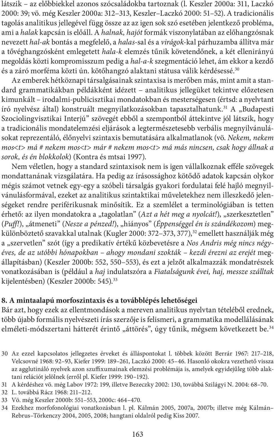 A halnak, hajót formák viszonylatában az előhangzósnak nevezett hal-ak bontás a megfelelő, a halas-sal és a virágok-kal párhuzamba állítva már a tővéghangzósként emlegetett hala-k elemzés tűnik