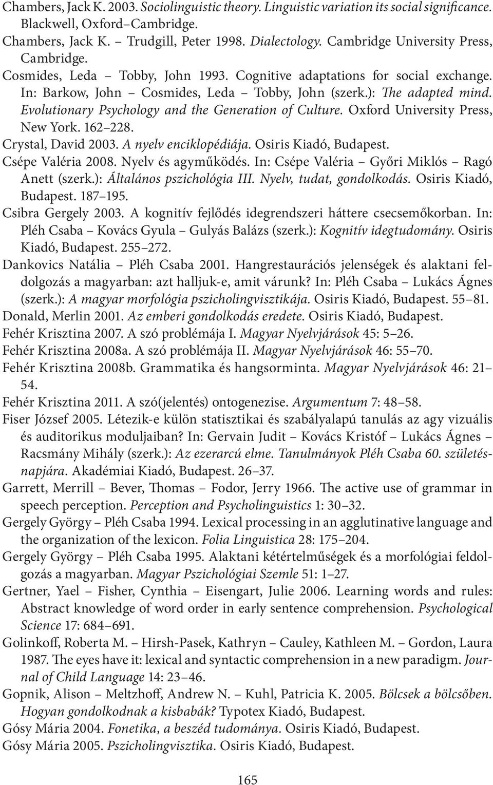 Evolutionary Psychology and the Generation of Culture. Oxford University Press, New York. 162 228. Crystal, David 2003. A nyelv enciklopédiája. Osiris Kiadó, Budapest. Csépe Valéria 2008.