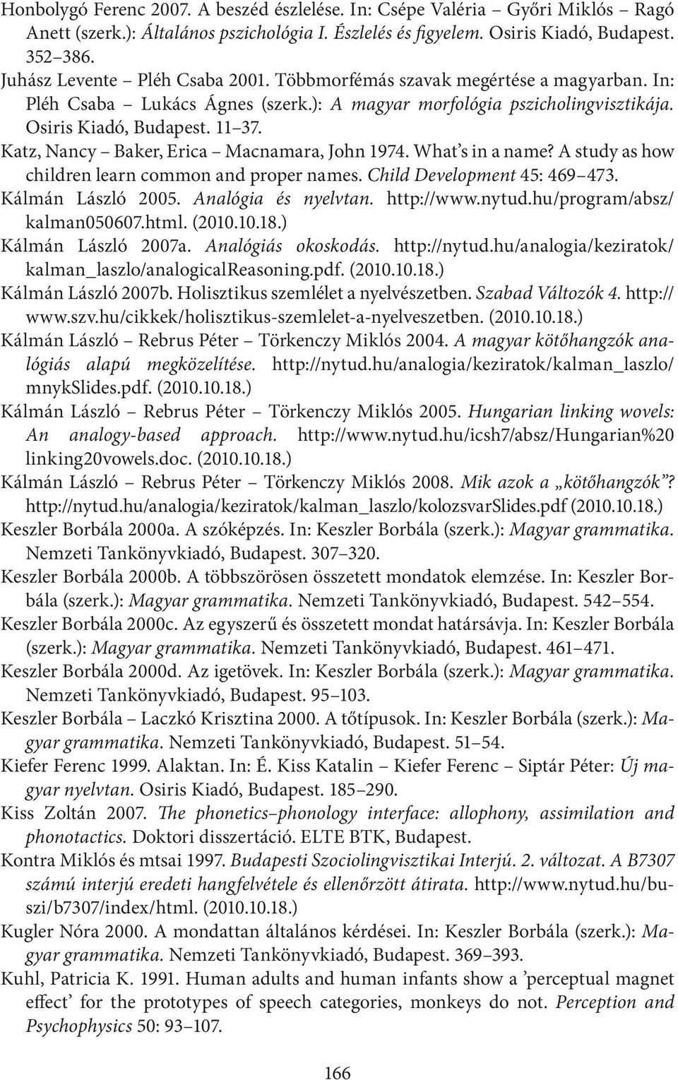 Katz, Nancy Baker, Erica Macnamara, John 1974. What s in a name? A study as how children learn common and proper names. Child Development 45: 469 473. Kálmán László 2005. Analógia és nyelvtan.