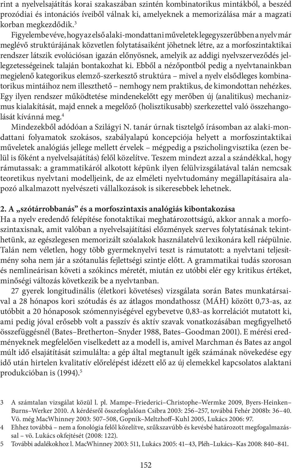 evolúciósan igazán előnyösnek, amelyik az addigi nyelvszerveződés jellegzetességeinek talaján bontakozhat ki.