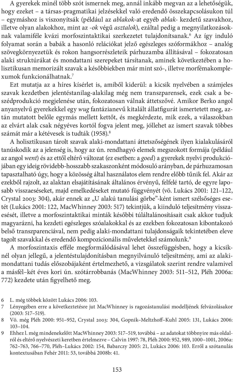 6 Az így induló folyamat során a babák a hasonló relációkat jelző egészleges szóformákhoz analóg szövegkörnyezetük és rokon hangsorrészleteik párhuzamba állításával fokozatosan alaki struktúrákat és