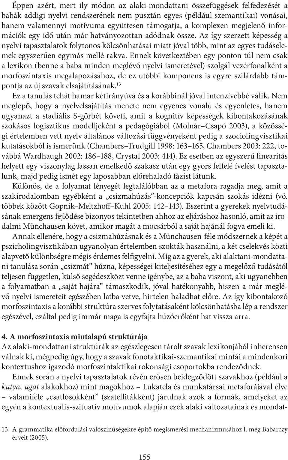 Az így szerzett képesség a nyelvi tapasztalatok folytonos kölcsönhatásai miatt jóval több, mint az egyes tudáselemek egyszerűen egymás mellé rakva.