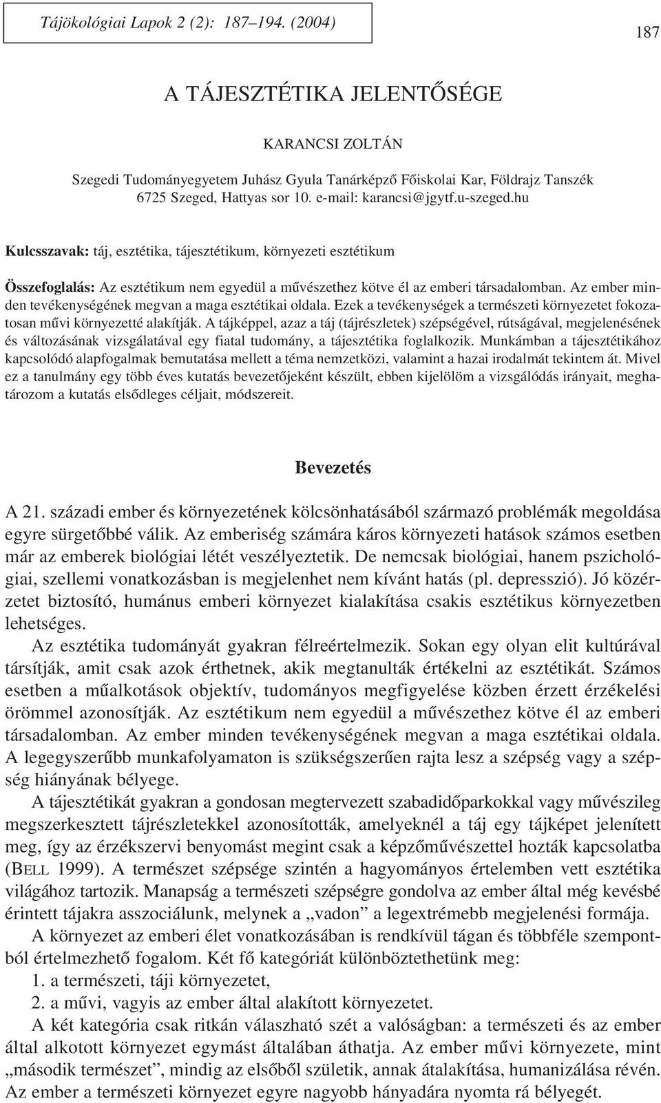 Az ember minden tevékenységének megvan a maga esztétikai oldala. Ezek a tevékenységek a természeti környezetet fokozatosan mûvi környezetté alakítják.