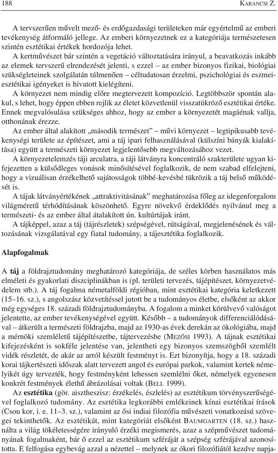 A kertmûvészet bár szintén a vegetáció változtatására irányul, a beavatkozás inkább az elemek tervszerû elrendezését jelenti, s ezzel az ember bizonyos fizikai, biológiai szükségleteinek szolgálatán