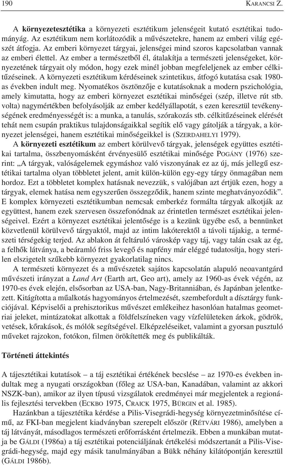 Az ember a természetbõl él, átalakítja a természeti jelenségeket, környezetének tárgyait oly módon, hogy ezek minél jobban megfeleljenek az ember célkitûzéseinek.