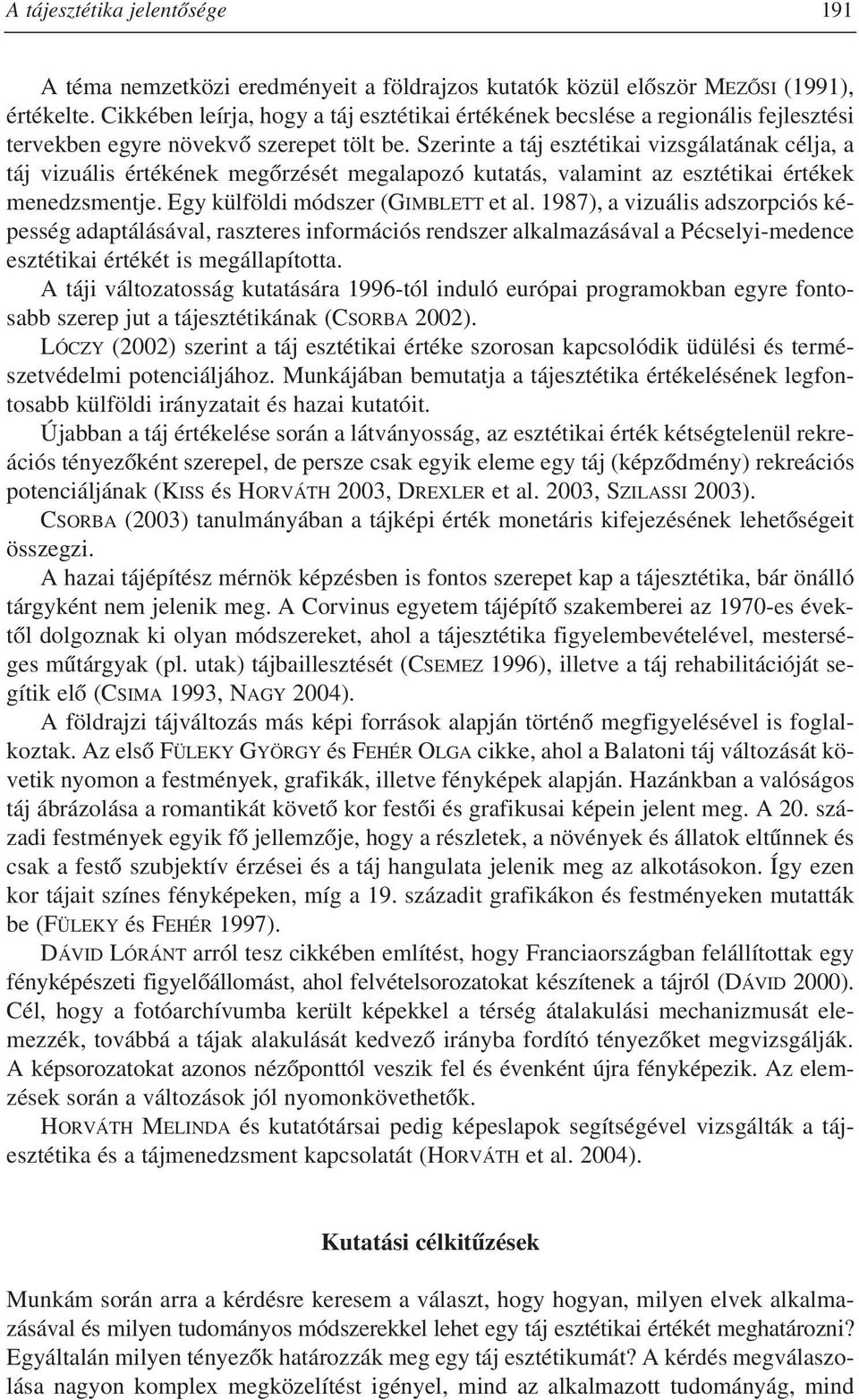 Szerinte a táj esztétikai vizsgálatának célja, a táj vizuális értékének megõrzését megalapozó kutatás, valamint az esztétikai értékek menedzsmentje. Egy külföldi módszer (GIMBLETT et al.