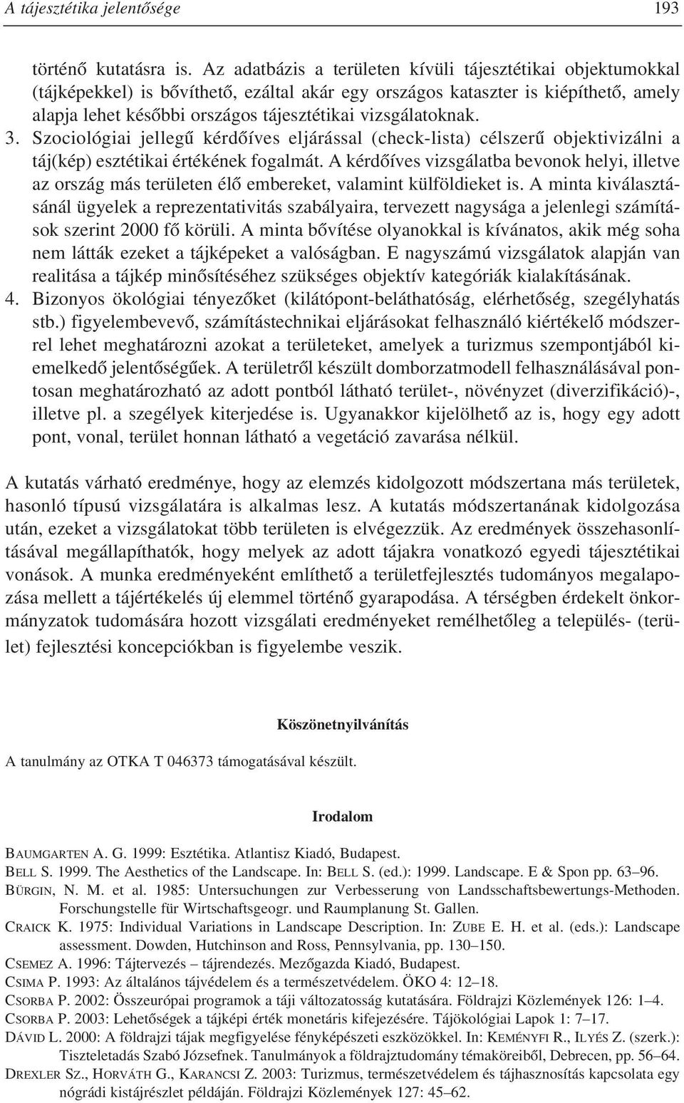 vizsgálatoknak. 3. Szociológiai jellegû kérdõíves eljárással (check-lista) célszerû objektivizálni a táj(kép) esztétikai értékének fogalmát.