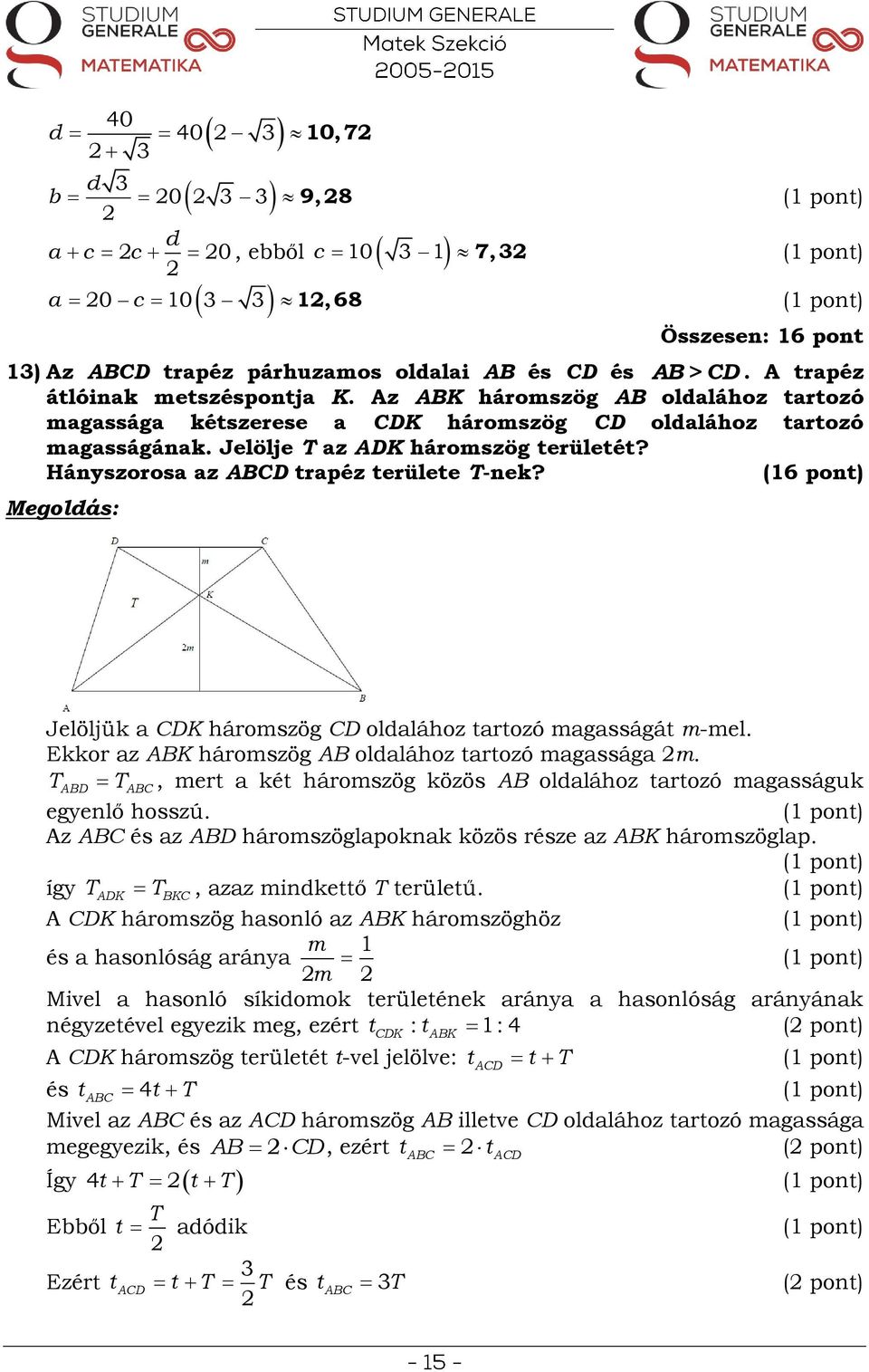 AB > CD (6 pont) Jelöljük a CDK háromszög CD oldalához tartozó magasságát m-mel. Ekkor az ABK háromszög AB oldalához tartozó magassága m.