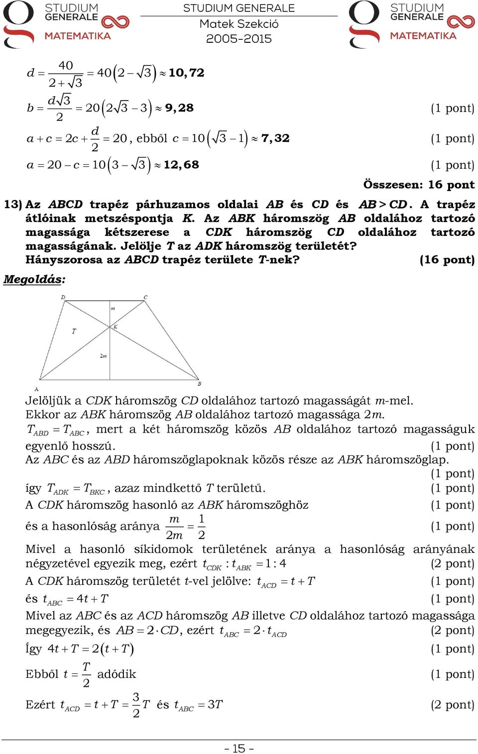 AB > CD (6 pont) Jelöljük a CDK háromszög CD oldalához tartozó magasságát m-mel. Ekkor az ABK háromszög AB oldalához tartozó magassága m.