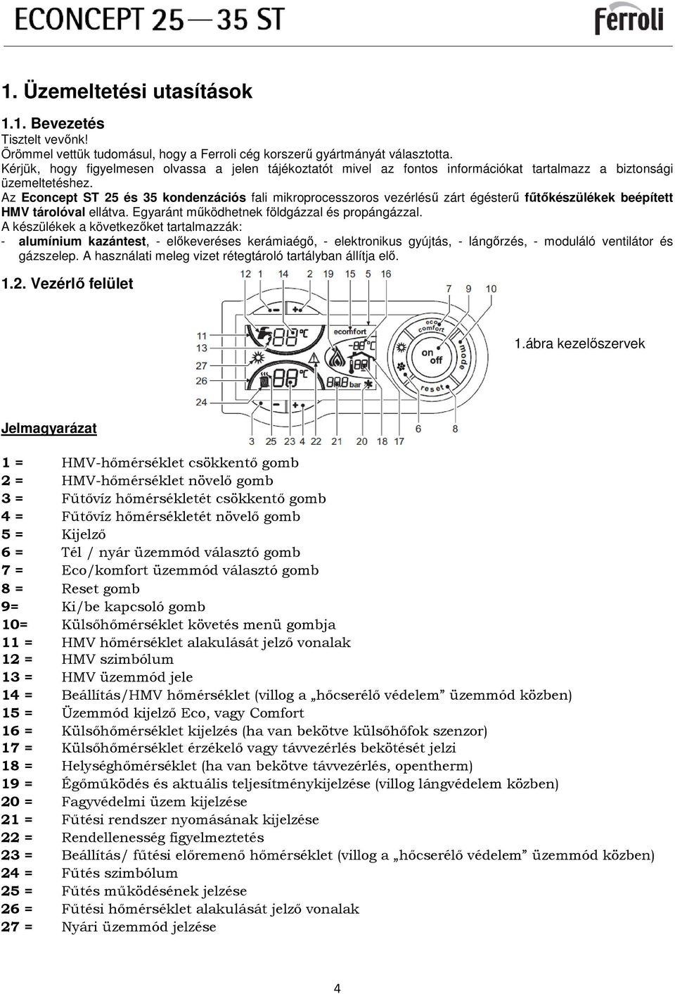 Az Econcept ST 25 és 35 kondenzációs fali mikroprocesszoros vezérléső zárt égésterő főtıkészülékek beépített HMV tárolóval ellátva. Egyaránt mőködhetnek földgázzal és propángázzal.