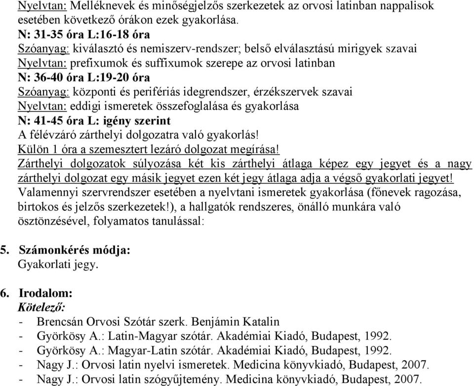 Szóanyag: központi és perifériás idegrendszer, érzékszervek szavai Nyelvtan: eddigi ismeretek összefoglalása és gyakorlása N: 41-45 óra L: igény szerint A félévzáró zárthelyi dolgozatra való