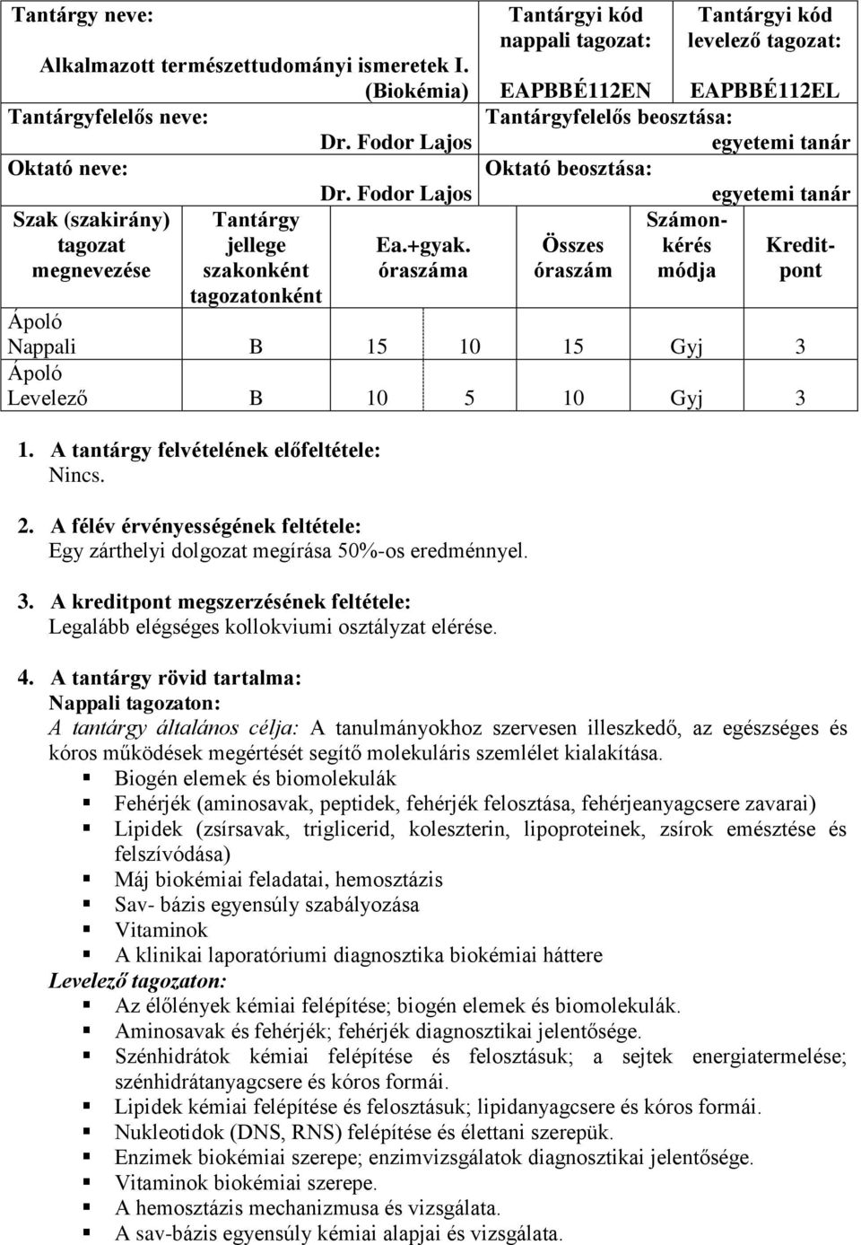 Számon- Összes kérés Kreditóraszám módja pont Nappali B 15 10 15 Gyj 3 Levelező B 10 5 10 Gyj 3 1. A tantárgy felvételének előfeltétele: Nincs. 2.