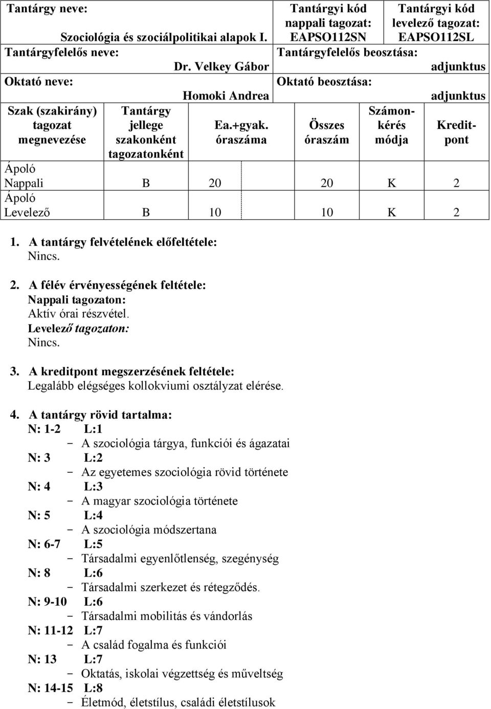 adjunktus adjunktus Kreditpont Nappali B 20 20 K 2 Levelező B 10 10 K 2 1. A tantárgy felvételének előfeltétele: Nincs. 2. A félév érvényességének feltétele: Nappali tagozaton: Aktív órai részvétel.