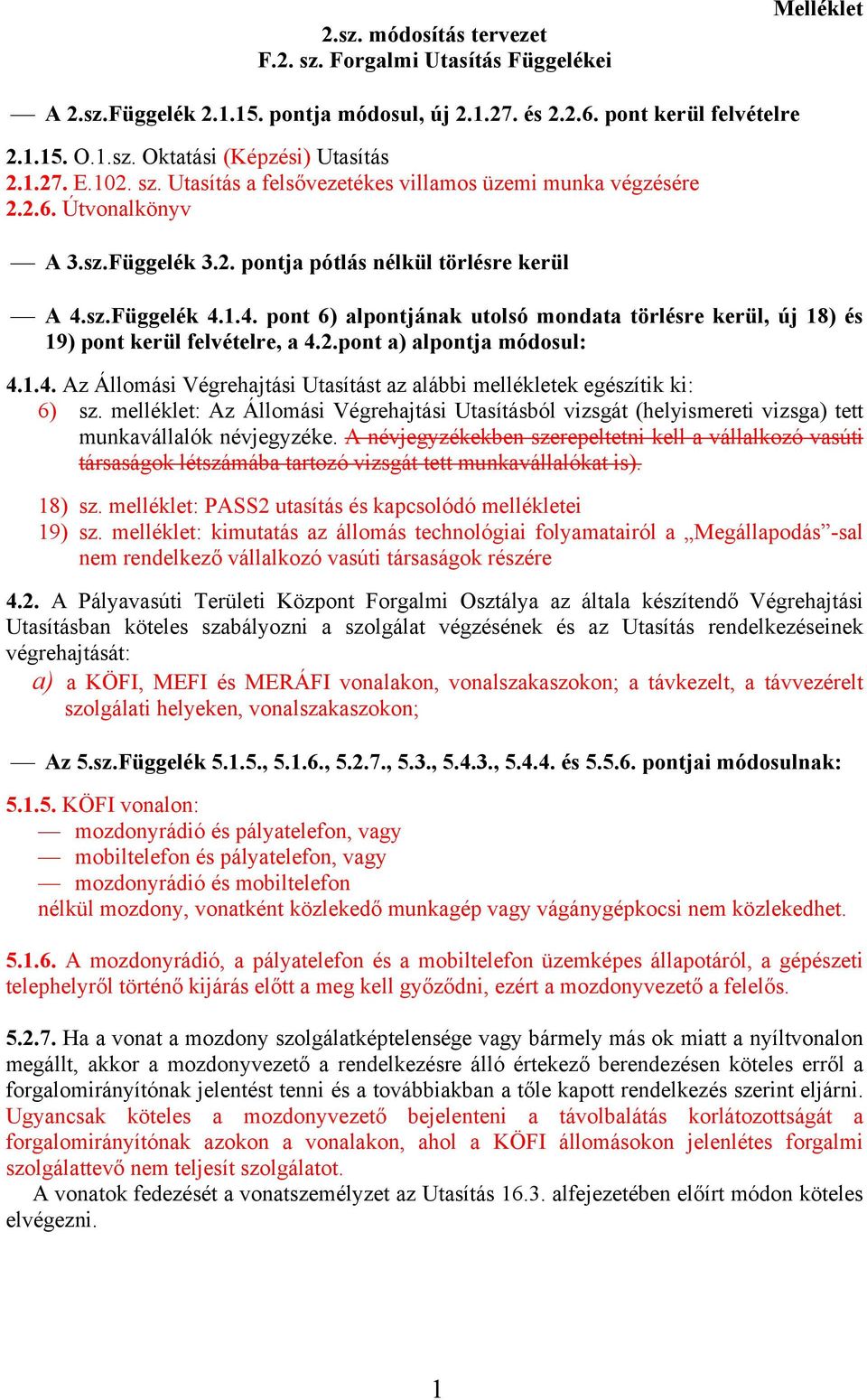 sz.Függelék 4.1.4. pont 6) alpontjának utolsó mondata törlésre kerül, új 18) és 19) pont kerül felvételre, a 4.2.pont a) alpontja módosul: 4.1.4. Az Állomási Végrehajtási Utasítást az alábbi mellékletek egészítik ki: 6) sz.