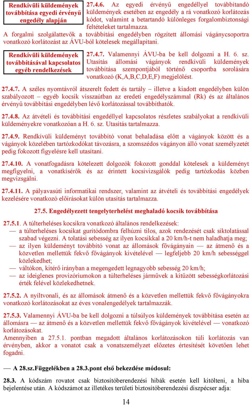 A forgalmi szolgálattevők a továbbítási engedélyben rögzített állomási vágánycsoportra vonatkozó korlátozást az ÁVU-ból kötelesek megállapítani.