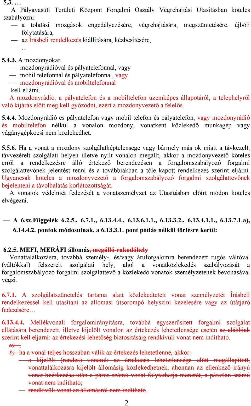 A mozdonyokat: mozdonyrádióval és pályatelefonnal, vagy mobil telefonnal és pályatelefonnal, vagy mozdonyrádióval és mobiltelefonnal kell ellátni.