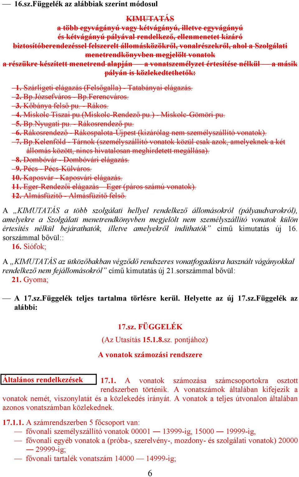 állomásközökről, vonalrészekről, ahol a Szolgálati menetrendkönyvben megjelölt vonatok a részükre készített menetrend alapján a vonatszemélyzet értesítése nélkül a másik pályán is közlekedtethetők: 1.