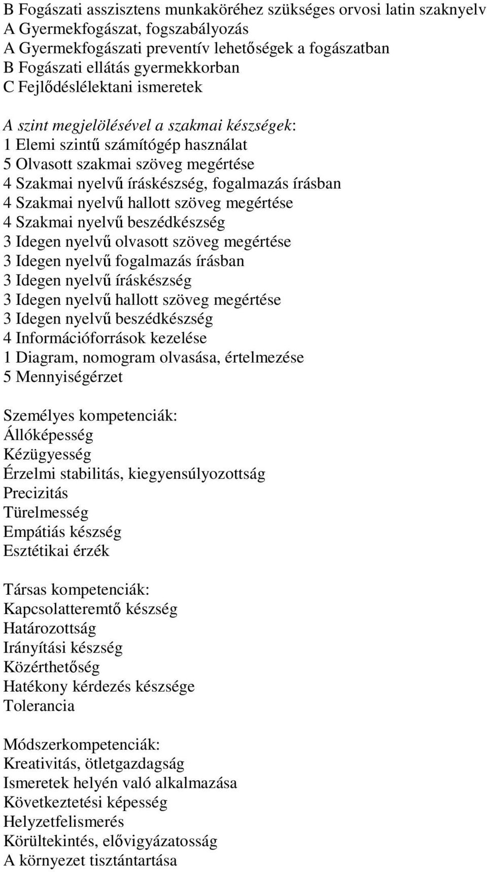 Szakmai nyelvű hallott szöveg megértése 4 Szakmai nyelvű beszédkészség 3 Idegen nyelvű olvasott szöveg megértése 3 Idegen nyelvű fogalmazás írásban 3 Idegen nyelvű íráskészség 3 Idegen nyelvű hallott