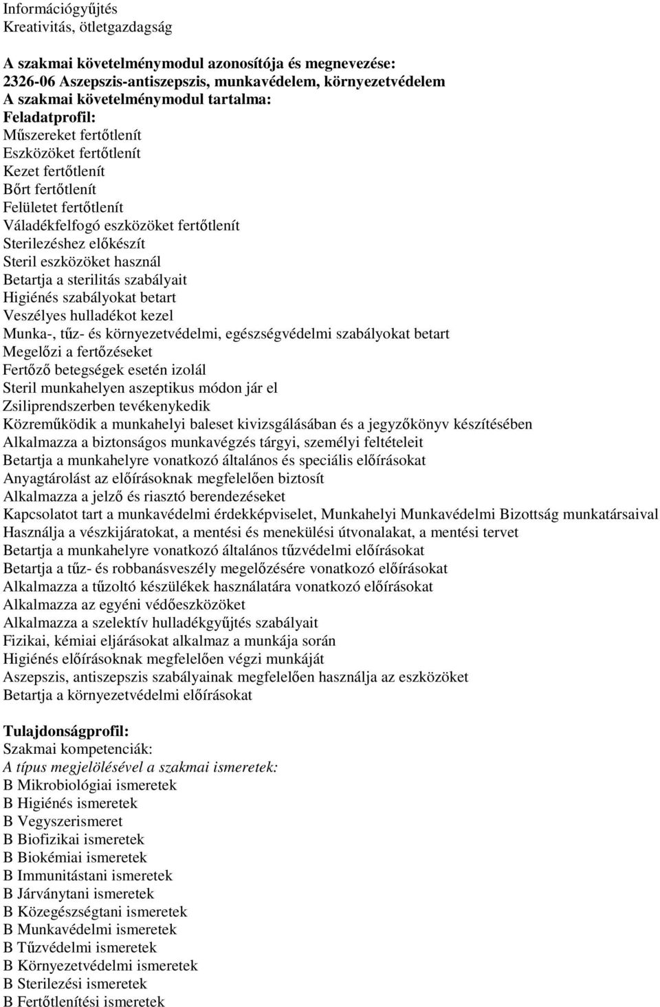 tűz- és környezetvédelmi, egészségvédelmi szabályokat betart Megelőzi a fertőzéseket Fertőző betegségek esetén izolál Steril munkahelyen aszeptikus módon jár el Zsiliprendszerben tevékenykedik