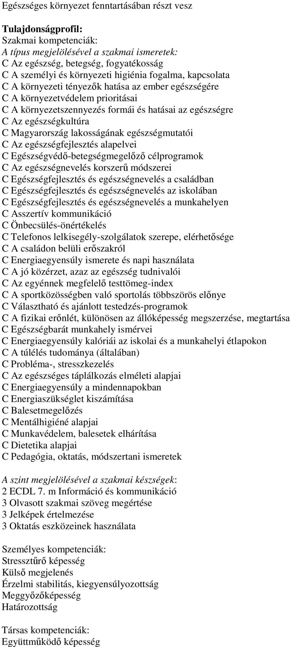 Egészségvédő-betegségmegelőző célprogramok C Az egészségnevelés korszerű módszerei C Egészségfejlesztés és egészségnevelés a családban C Egészségfejlesztés és egészségnevelés az iskolában C