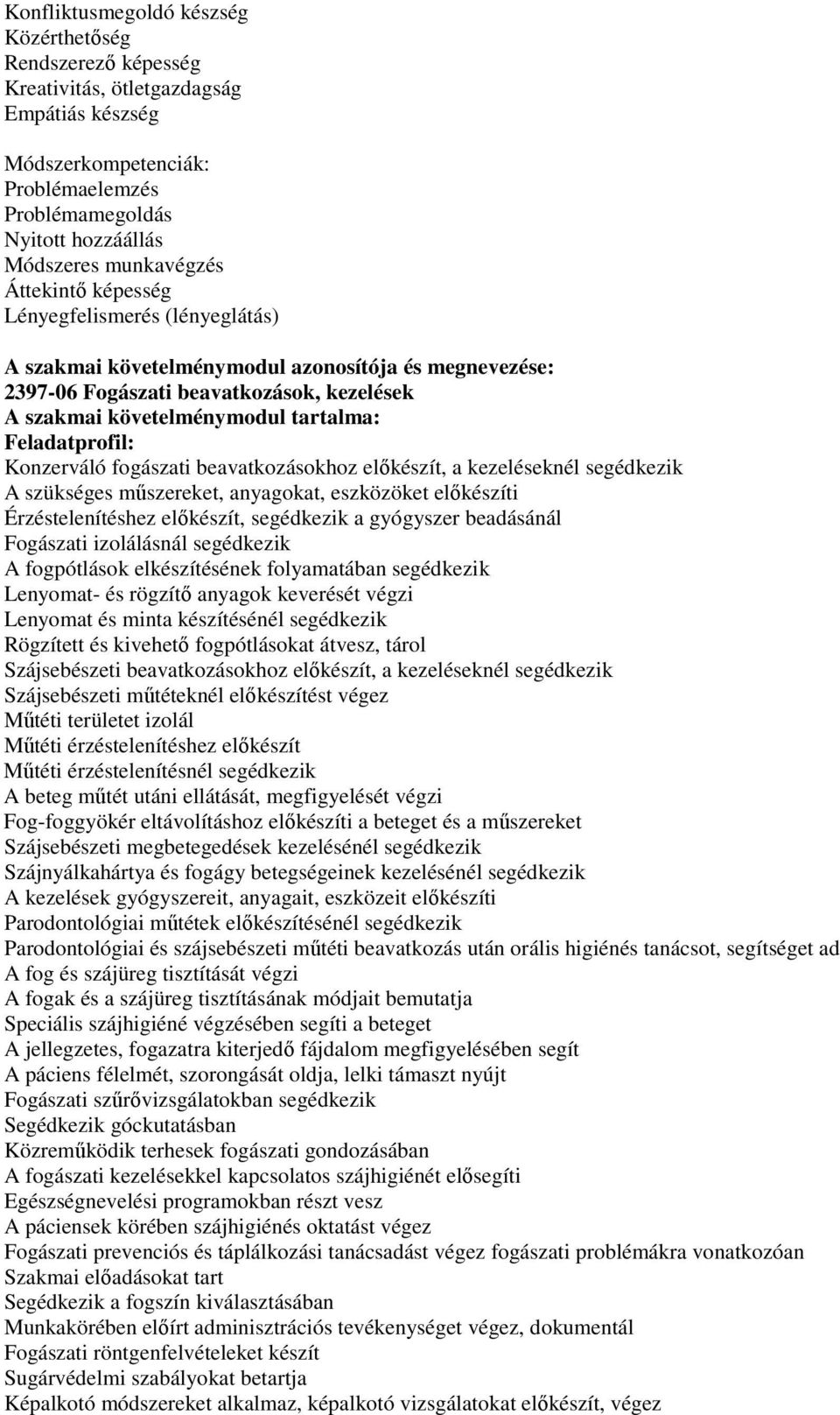 előkészíti Érzéstelenítéshez előkészít, segédkezik a gyógyszer beadásánál Fogászati izolálásnál segédkezik A fogpótlások elkészítésének folyamatában segédkezik Lenyomat- és rögzítő anyagok keverését