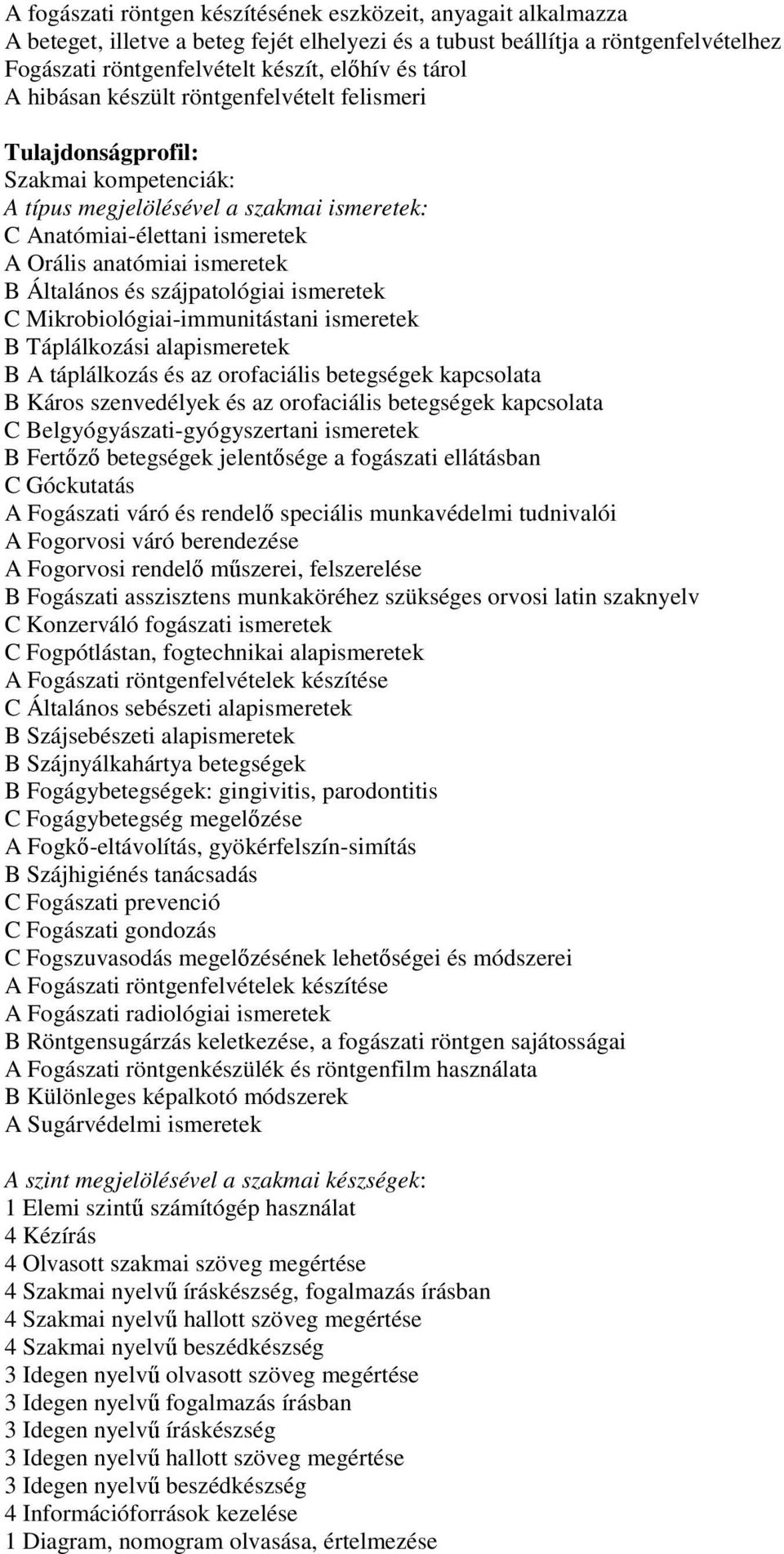 Táplálkozási alapismeretek B A táplálkozás és az orofaciális betegségek kapcsolata B Káros szenvedélyek és az orofaciális betegségek kapcsolata C Belgyógyászati-gyógyszertani ismeretek B Fertőző