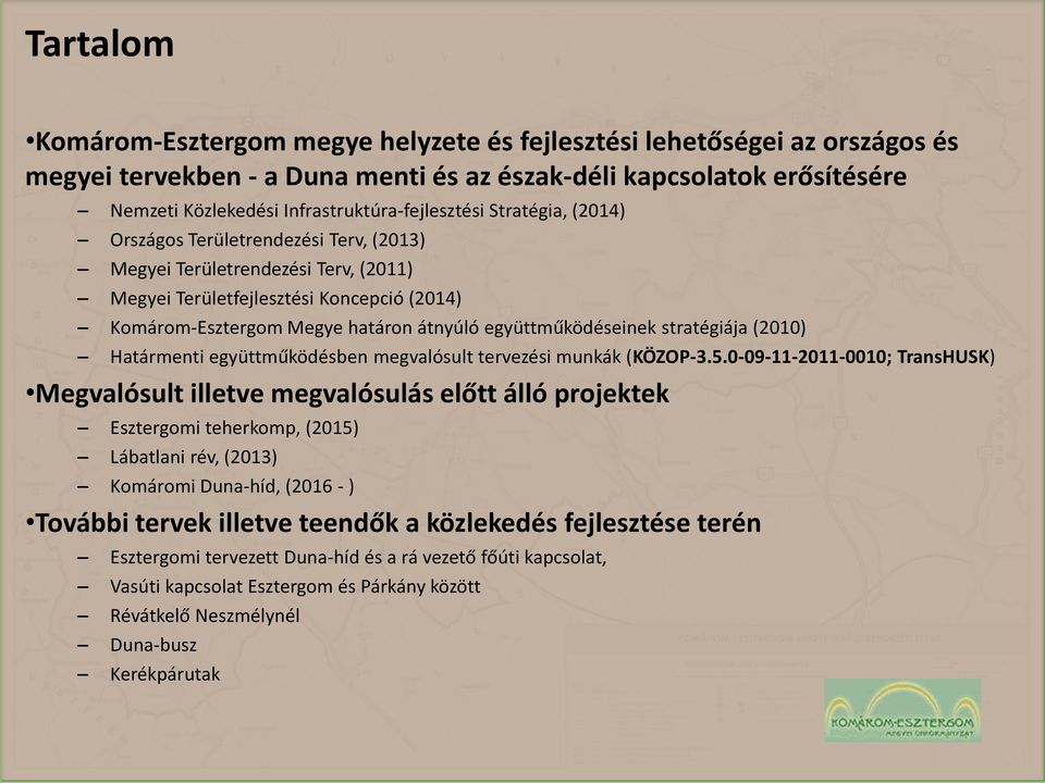 átnyúló együttműködéseinek stratégiája (2010) Határmenti együttműködésben megvalósult tervezési munkák (KÖZOP-3.5.