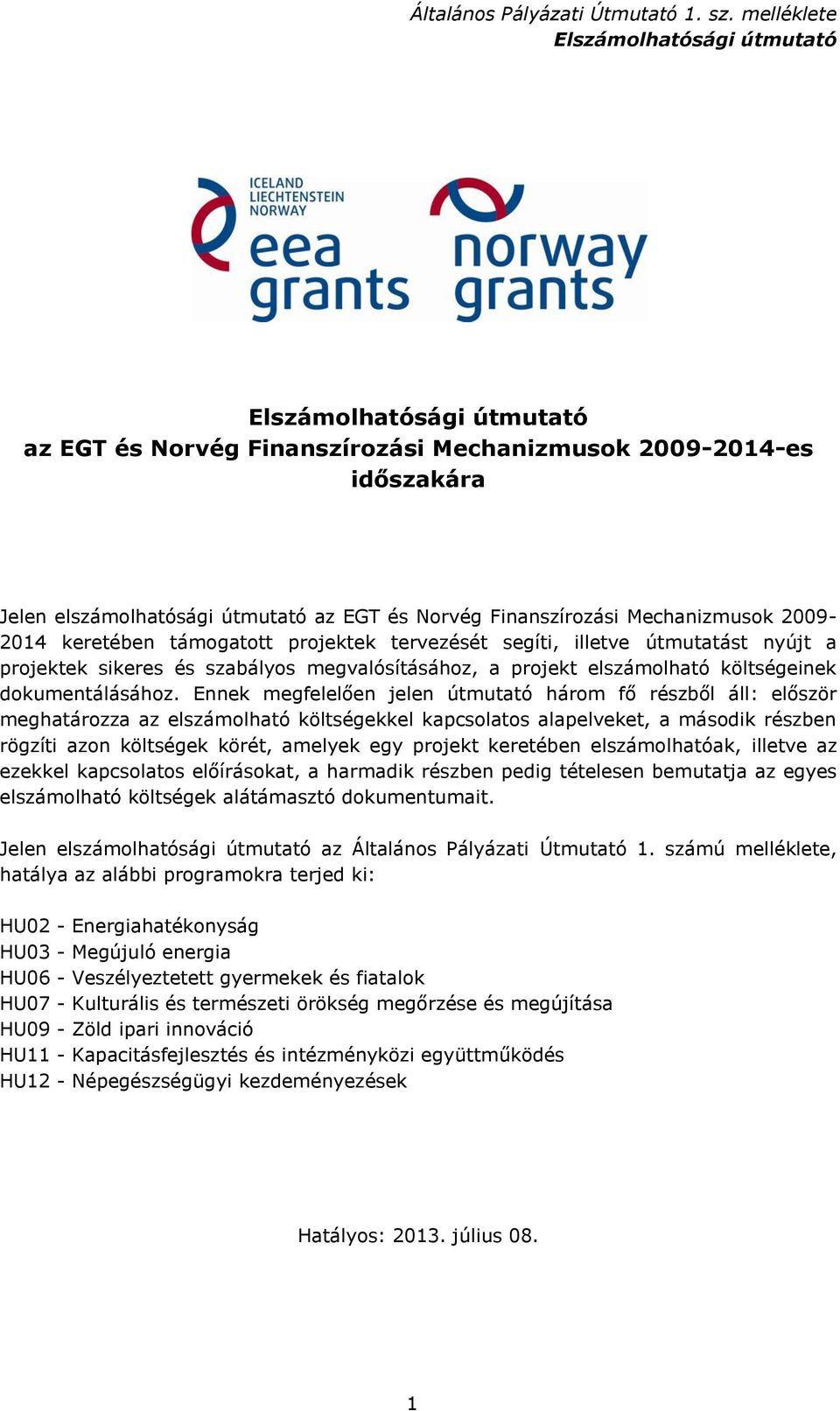 Ennek megfelelően jelen útmutató három fő részből áll: először meghatározza az elszámolható költségekkel kapcsolatos alapelveket, a második részben rögzíti azon költségek körét, amelyek egy projekt