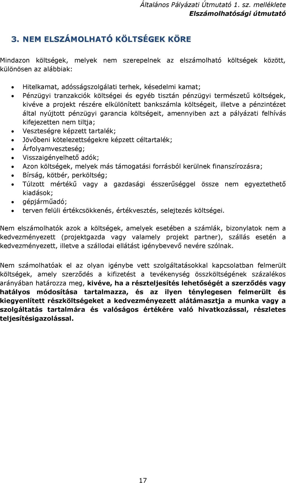 amennyiben azt a pályázati felhívás kifejezetten nem tiltja; Veszteségre képzett tartalék; Jövőbeni kötelezettségekre képzett céltartalék; Árfolyamveszteség; Visszaigényelhető adók; Azon költségek,