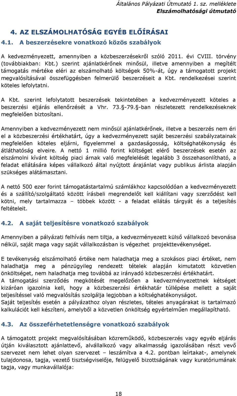 beszerzéseit a Kbt. rendelkezései szerint köteles lefolytatni. A Kbt. szerint lefolytatott beszerzések tekintetében a kedvezményezett köteles a beszerzési eljárás ellenőrzését a Vhr. 73. -79.