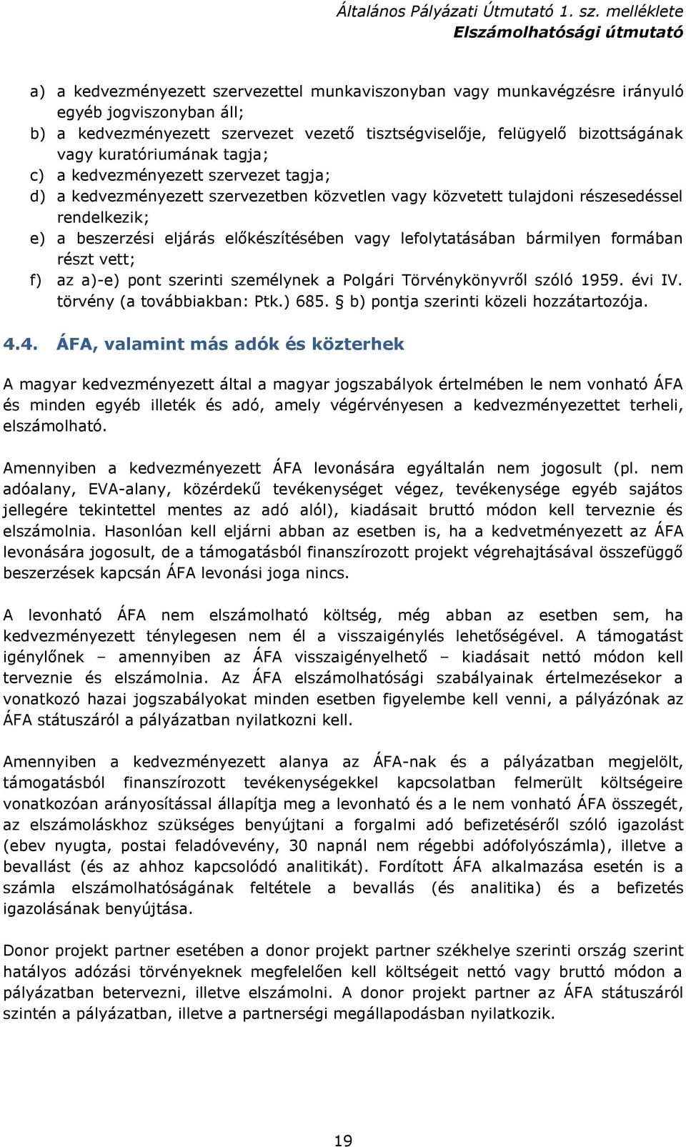 vagy lefolytatásában bármilyen formában részt vett; f) az a)-e) pont szerinti személynek a Polgári Törvénykönyvről szóló 1959. évi IV. törvény (a továbbiakban: Ptk.) 685.