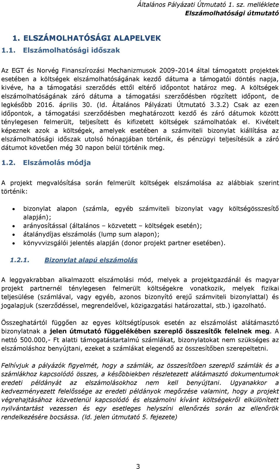 A költségek elszámolhatóságának záró dátuma a támogatási szerződésben rögzített időpont, de legkésőbb 2016. április 30