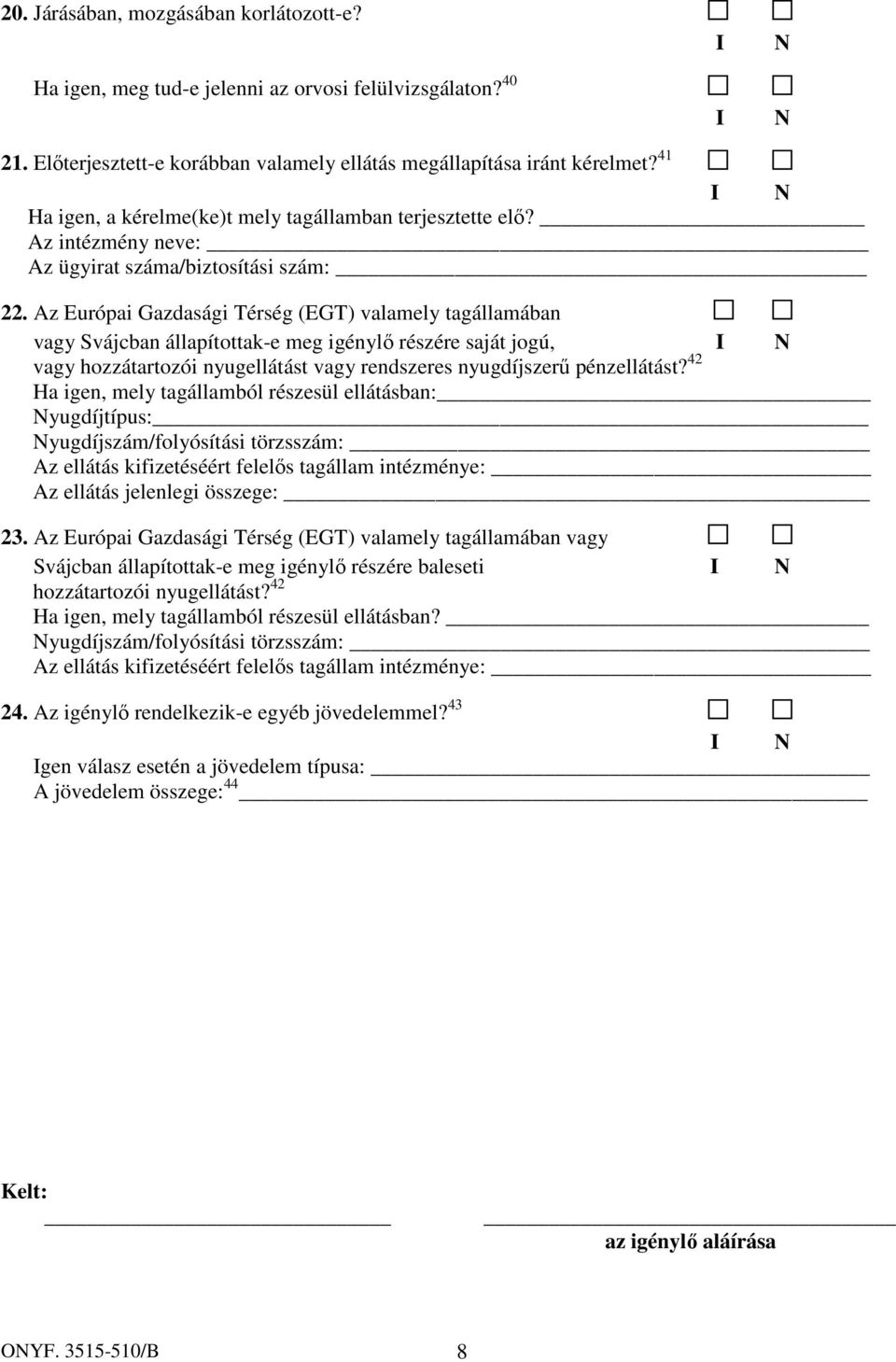 Az Európai Gazdasági Térség (EGT) valamely tagállamában vagy Svájcban állapítottak-e meg igénylő részére saját jogú, vagy hozzátartozói nyugellátást vagy rendszeres nyugdíjszerű pénzellátást?