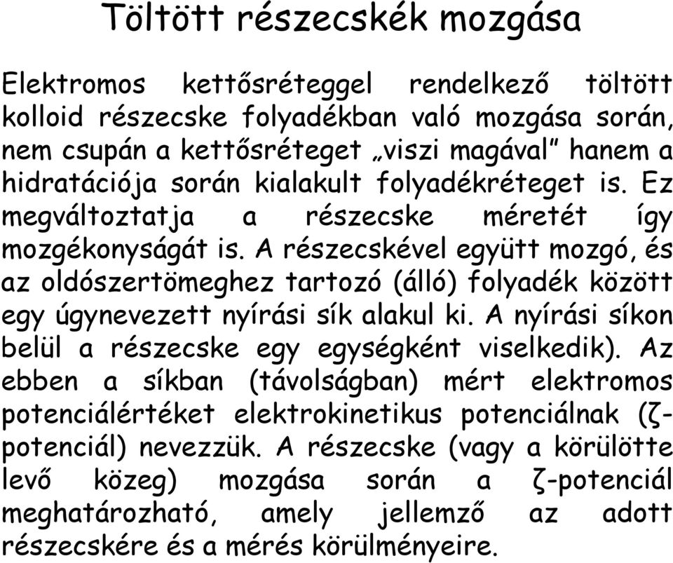 A részecskével együtt mozgó, és az oldószertömeghez tartozó (álló) folyadék között egy úgynevezett nyírási sík alakul ki. A nyírási síkon belül a részecske egy egységként viselkedik).