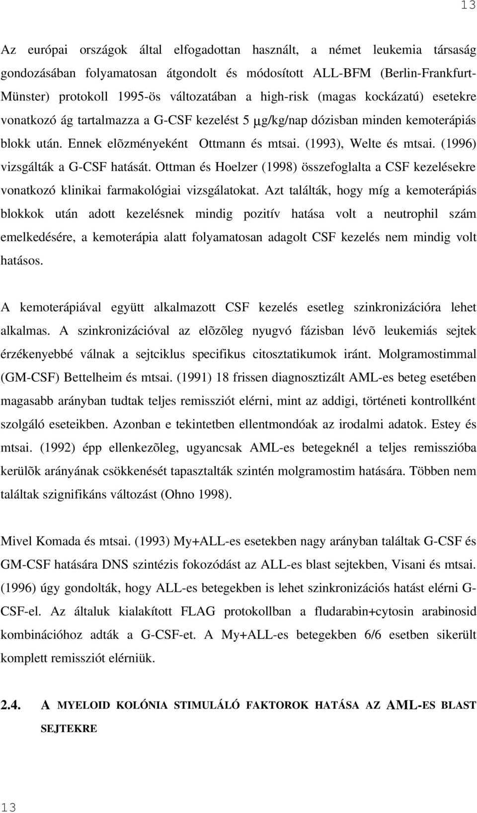 (1996) vizsgálták a G-CSF hatását. Ottman és Hoelzer (1998) összefoglalta a CSF kezelésekre vonatkozó klinikai farmakológiai vizsgálatokat.