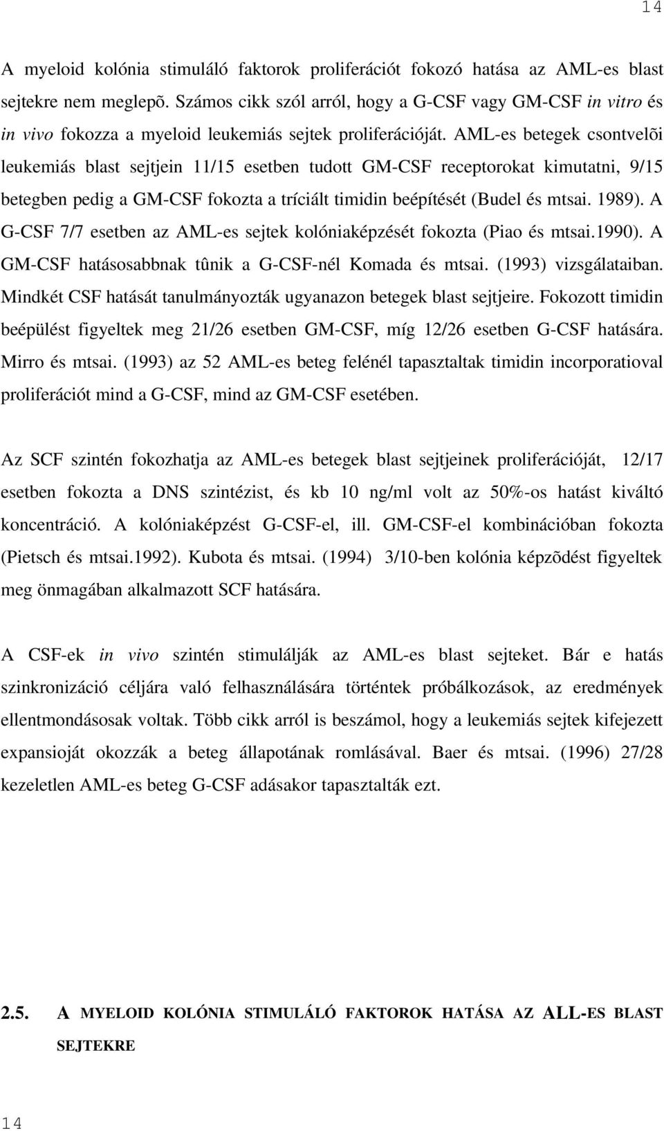 AML-es betegek csontvelõi leukemiás blast sejtjein 11/15 esetben tudott GM-CSF receptorokat kimutatni, 9/15 betegben pedig a GM-CSF fokozta a tríciált timidin beépítését (Budel és mtsai. 1989).