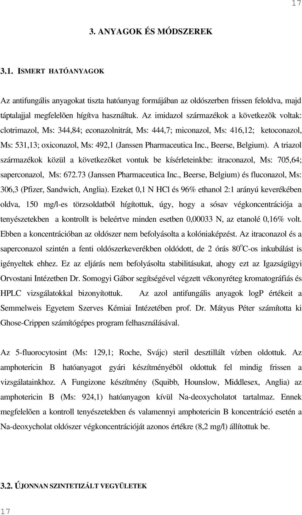 , Beerse, Belgium). A triazol származékok közül a következõket vontuk be kísérleteinkbe: itraconazol, Ms: 705,64; saperconazol, Ms: 672.73 (Janssen Pharmaceutica Inc.
