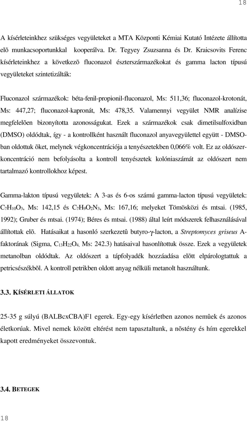 fluconazol-krotonát, Ms: 447,27; fluconazol-kapronát, Ms: 478,35. Valamennyi vegyület NMR analízise megfelelõen bizonyította azonosságukat.