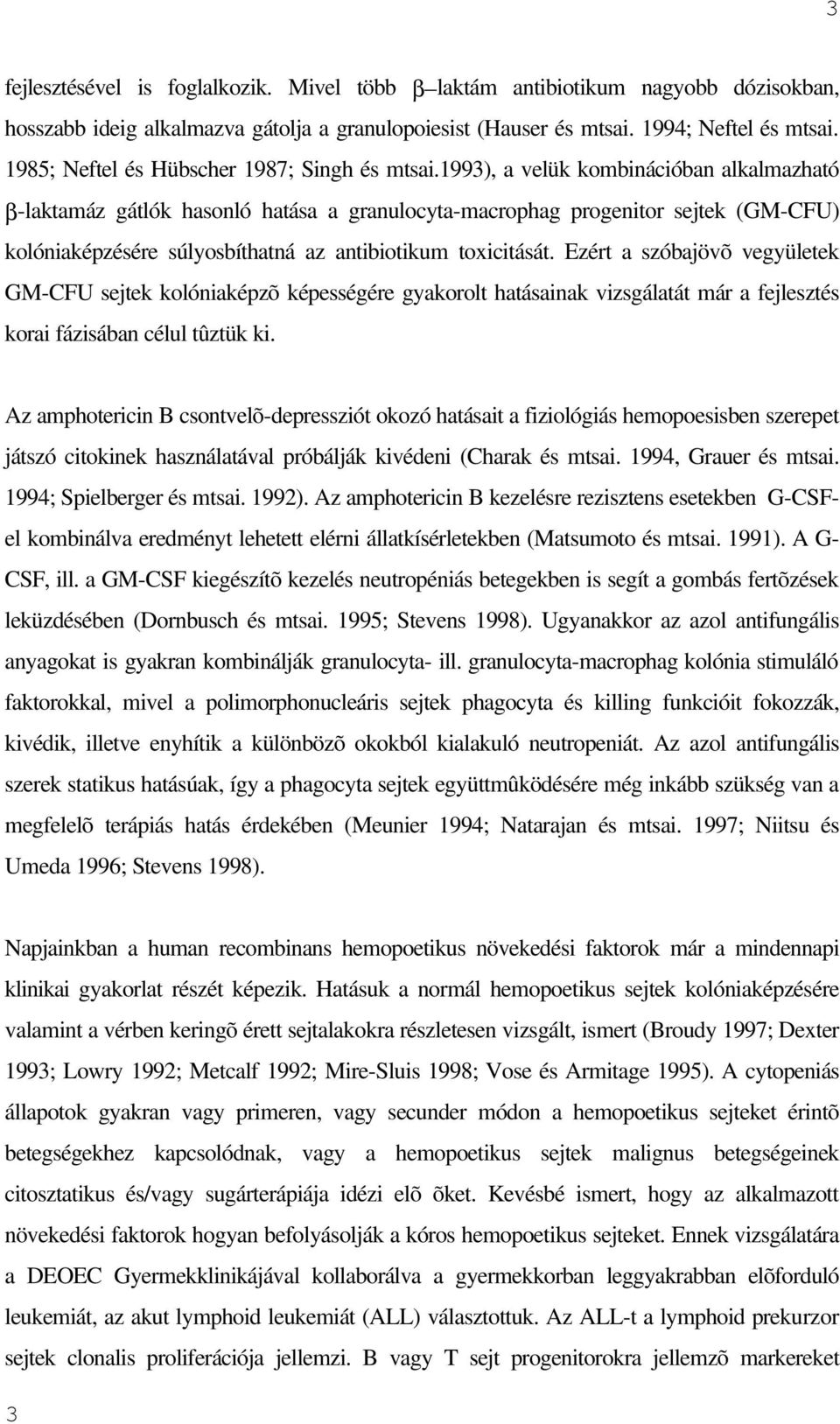 1993), a velük kombinációban alkalmazható β-laktamáz gátlók hasonló hatása a granulocyta-macrophag progenitor sejtek (GM-CFU) kolóniaképzésére súlyosbíthatná az antibiotikum toxicitását.